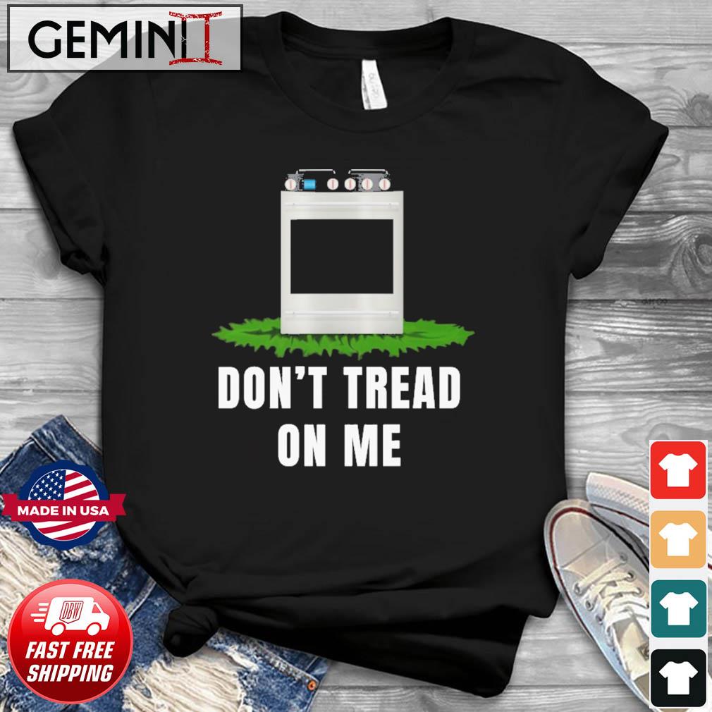 Don't tread on me - The US Wants to ban gas stoves Shirt