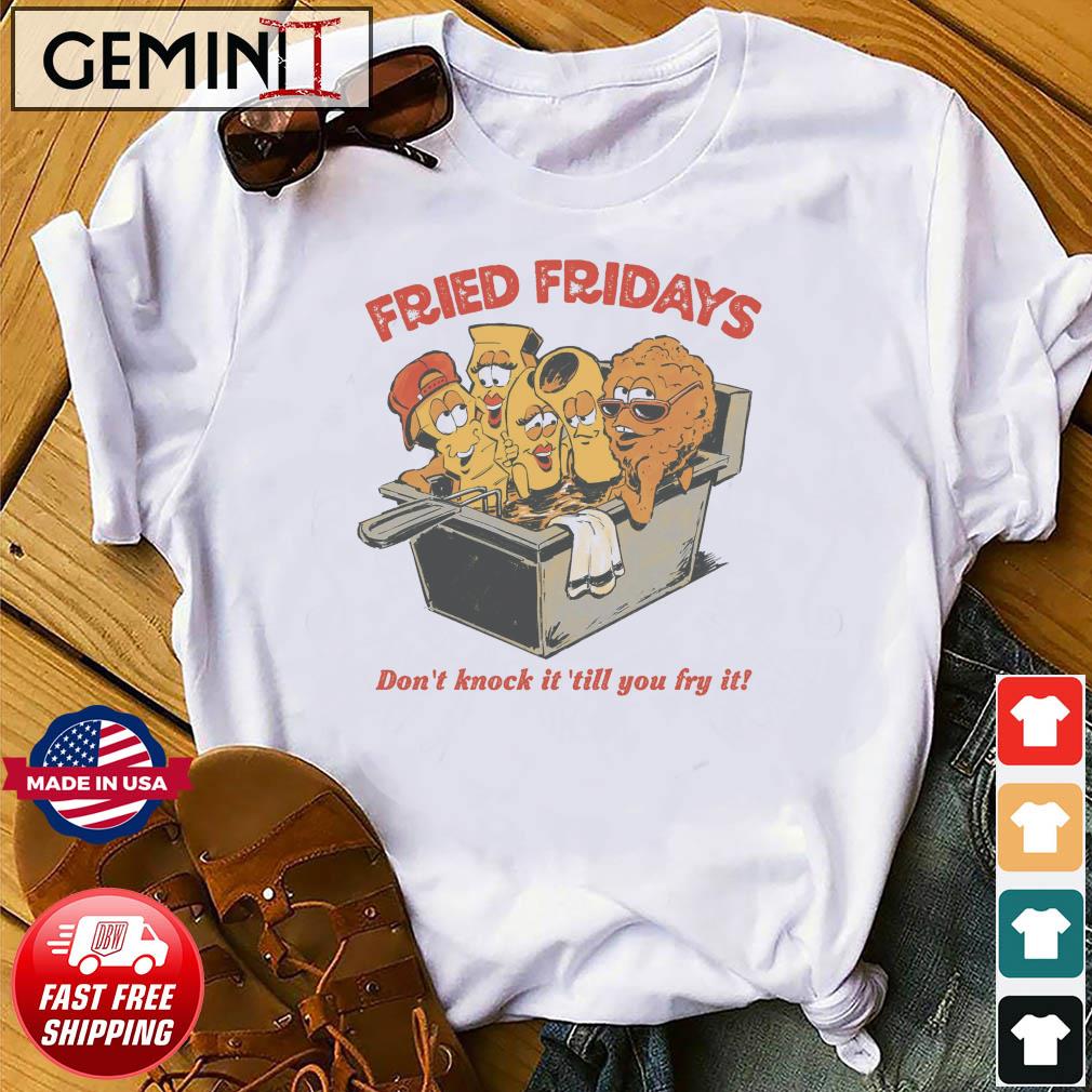 Fried Fridays Don't Knock It 'till You Fry It Shirt