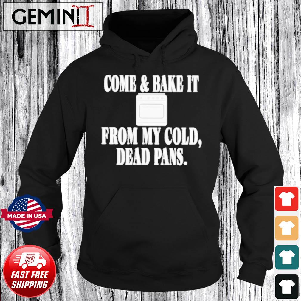 Gas Stoves Come And Bake It From My Cold Dead Pans Shirt Hoodie