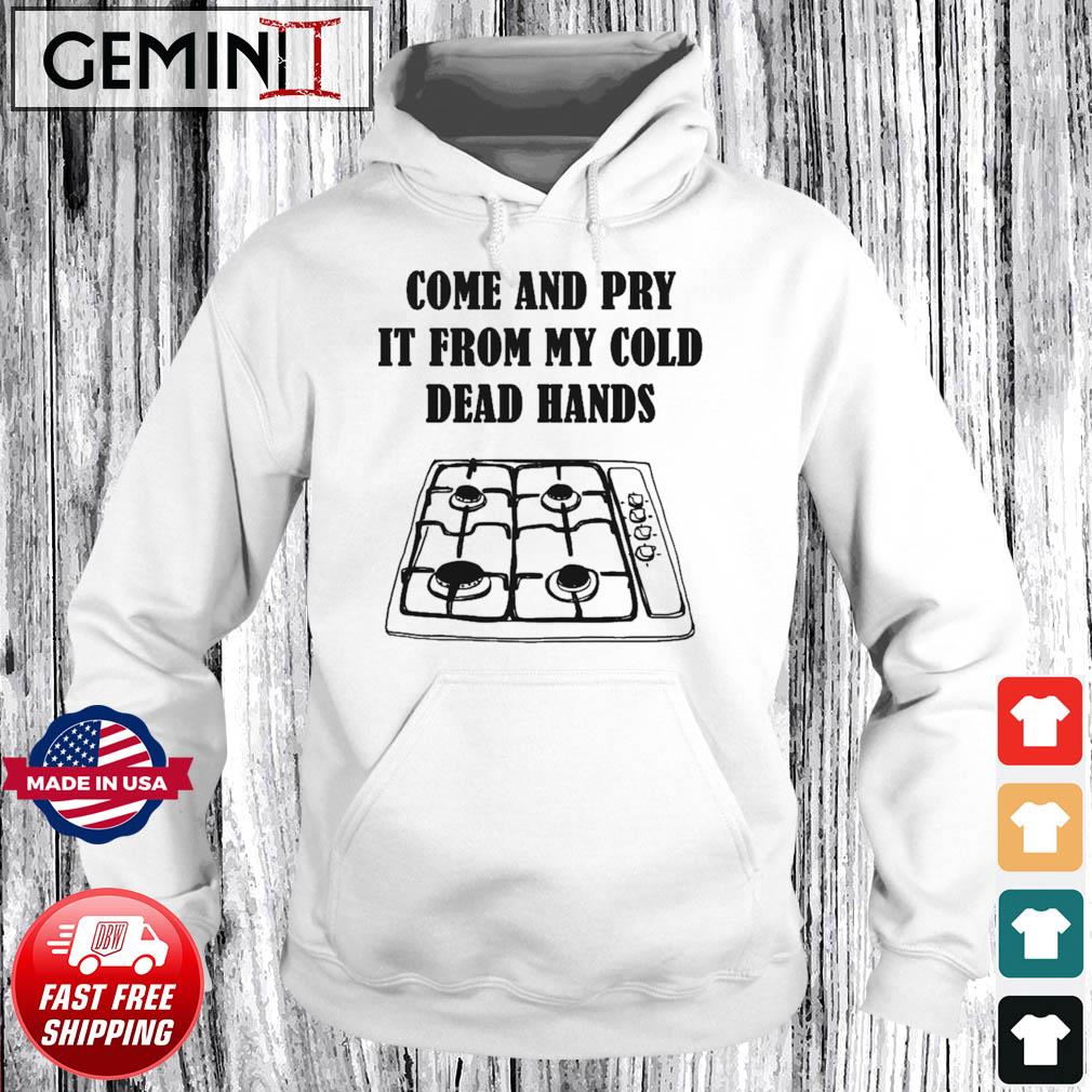 Gas Stoves Come And Pry It From My Cold Dead Hands Shirt Hoodie