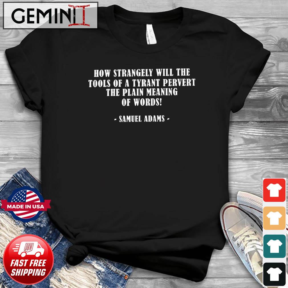 How Strangely Samuel Adams Quote Shirt