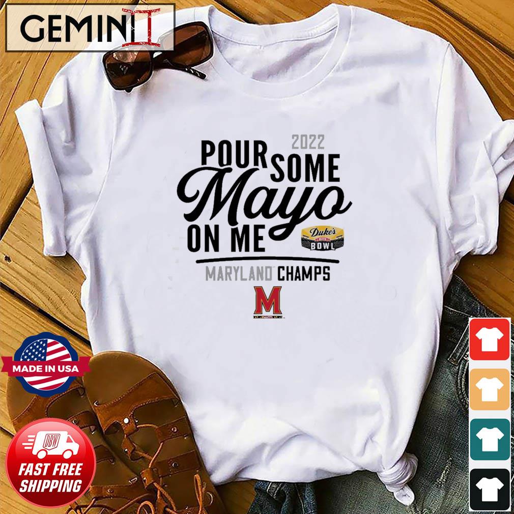 Maryland Terrapins 2022 Pour Some Mayo On Me Duke's Mayo Bowl Champions Shirt