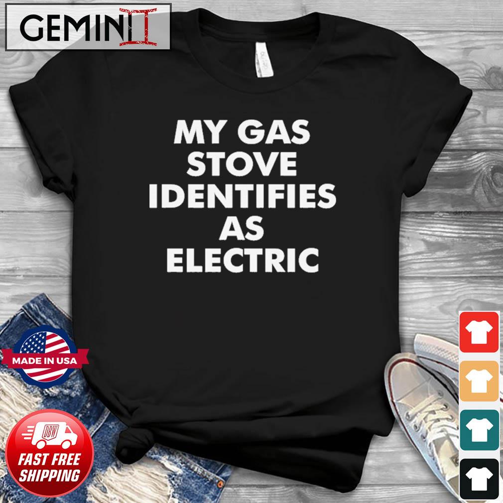 My Gas Stove Identifies as electric Gender Fluid Gender Biden shirt