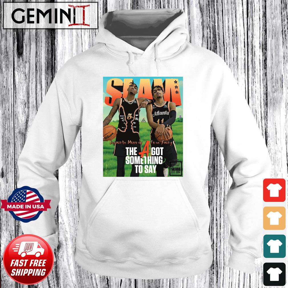 SLAM Artist Dejounte Murray And Trae Young The A Got Something To Say Shirt Hoodie