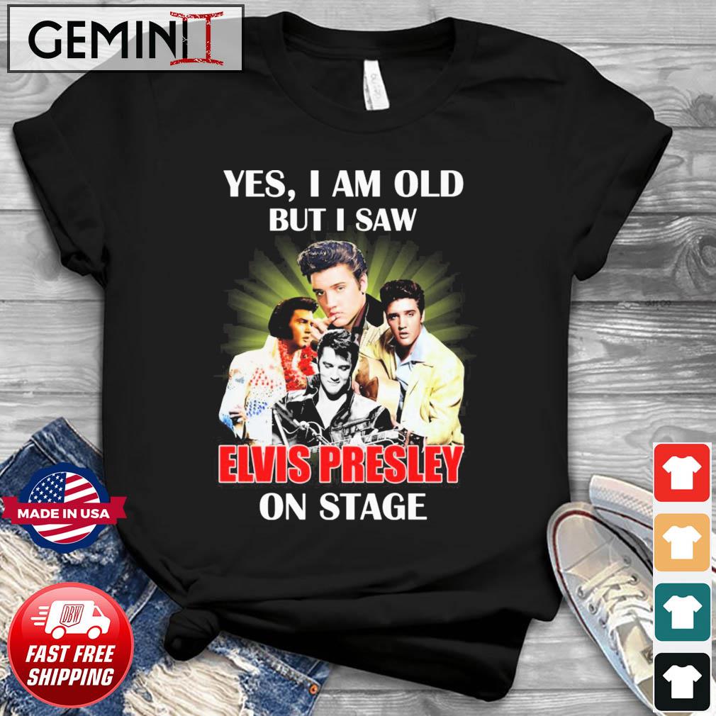 Yes I Am Old But I Saw Elvis Presley On Stage 2023 Shirt