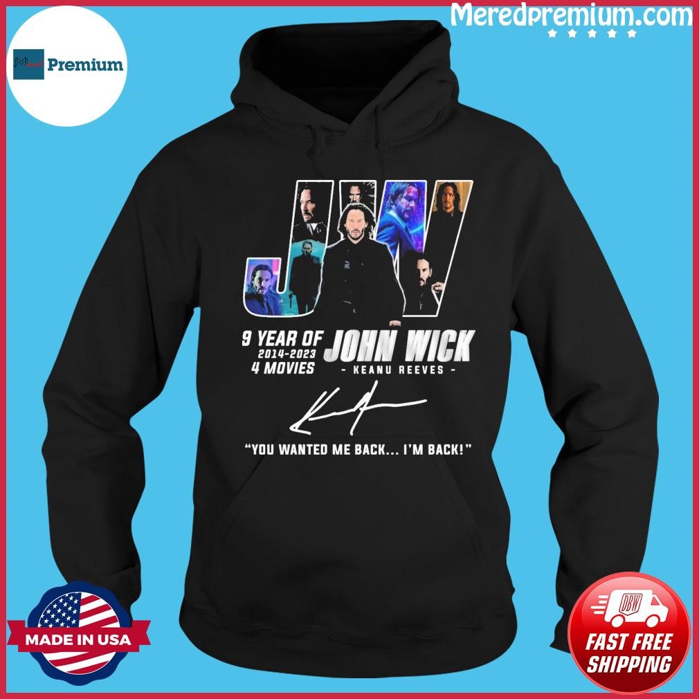 9 Years Of JW John Wick 2014-2023 4 Movies You Wanted Me Back I'm Back Signatures Shirt Hoodie.jpg