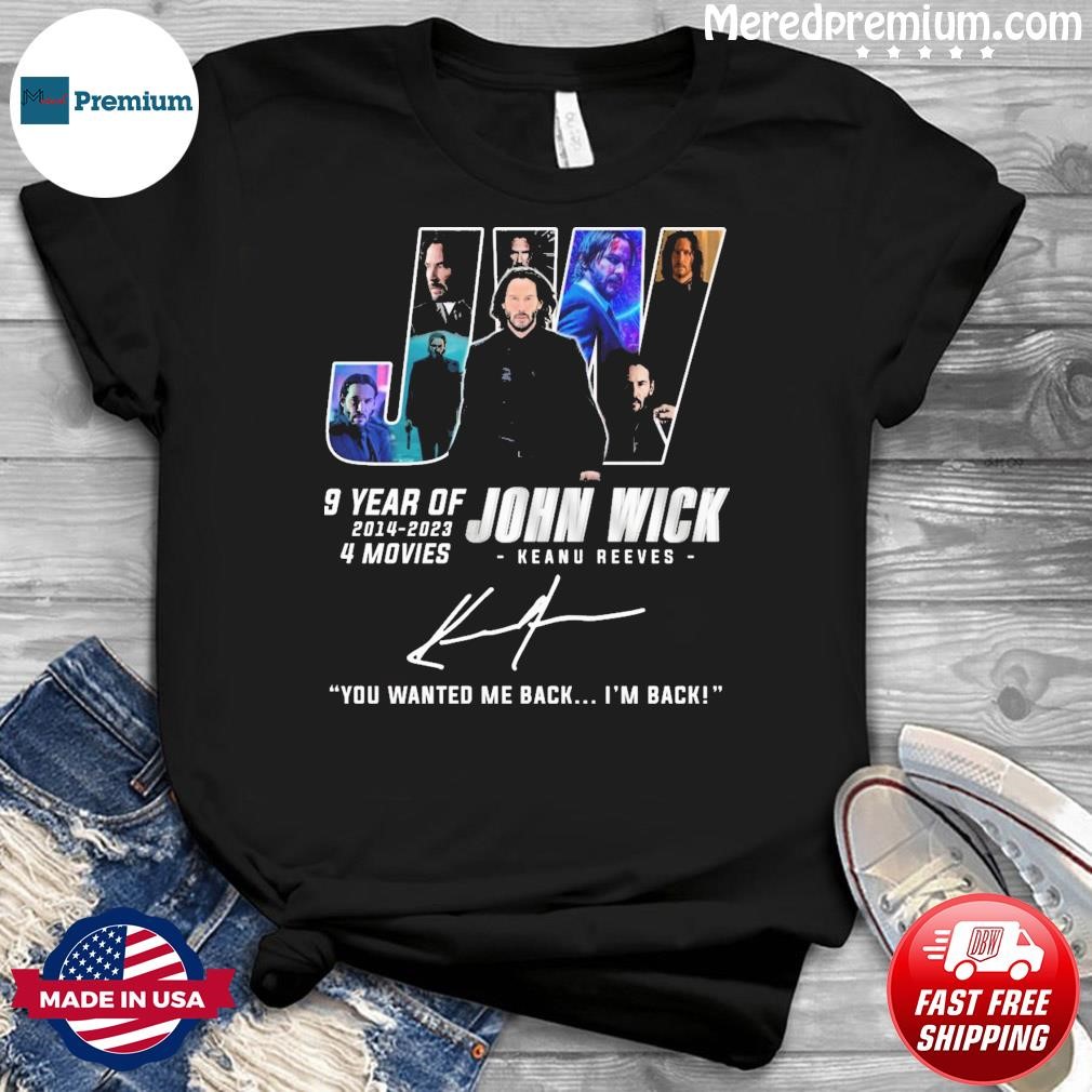 9 Years Of JW John Wick 2014-2023 4 Movies You Wanted Me Back I'm Back Signatures Shirt