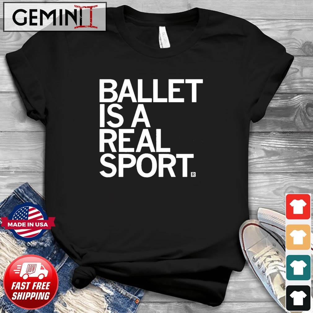 Ballet Is A Real Sport Shirt