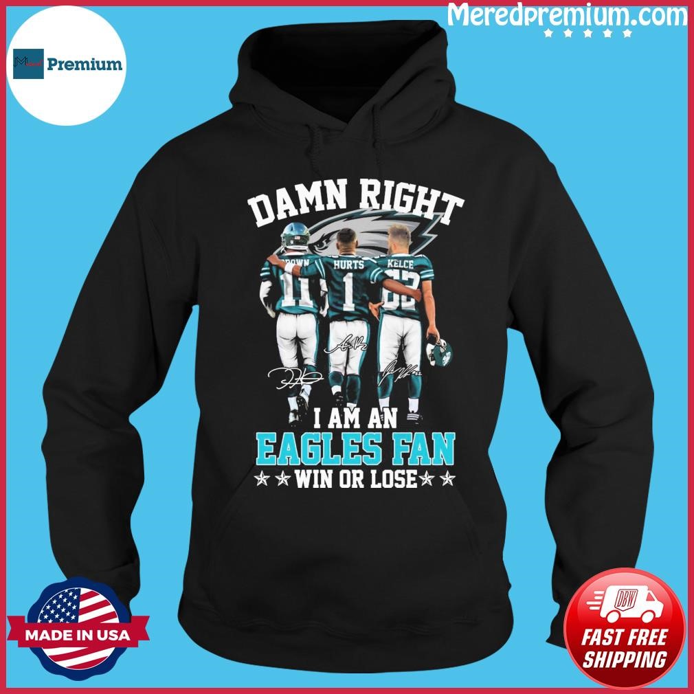 Damn Right I Am An Aj Brown Jalen Hurts And Jason Kelce Philadelphia Eagles Fan Now And Forever Signatures Shirt Hoodie.jpg