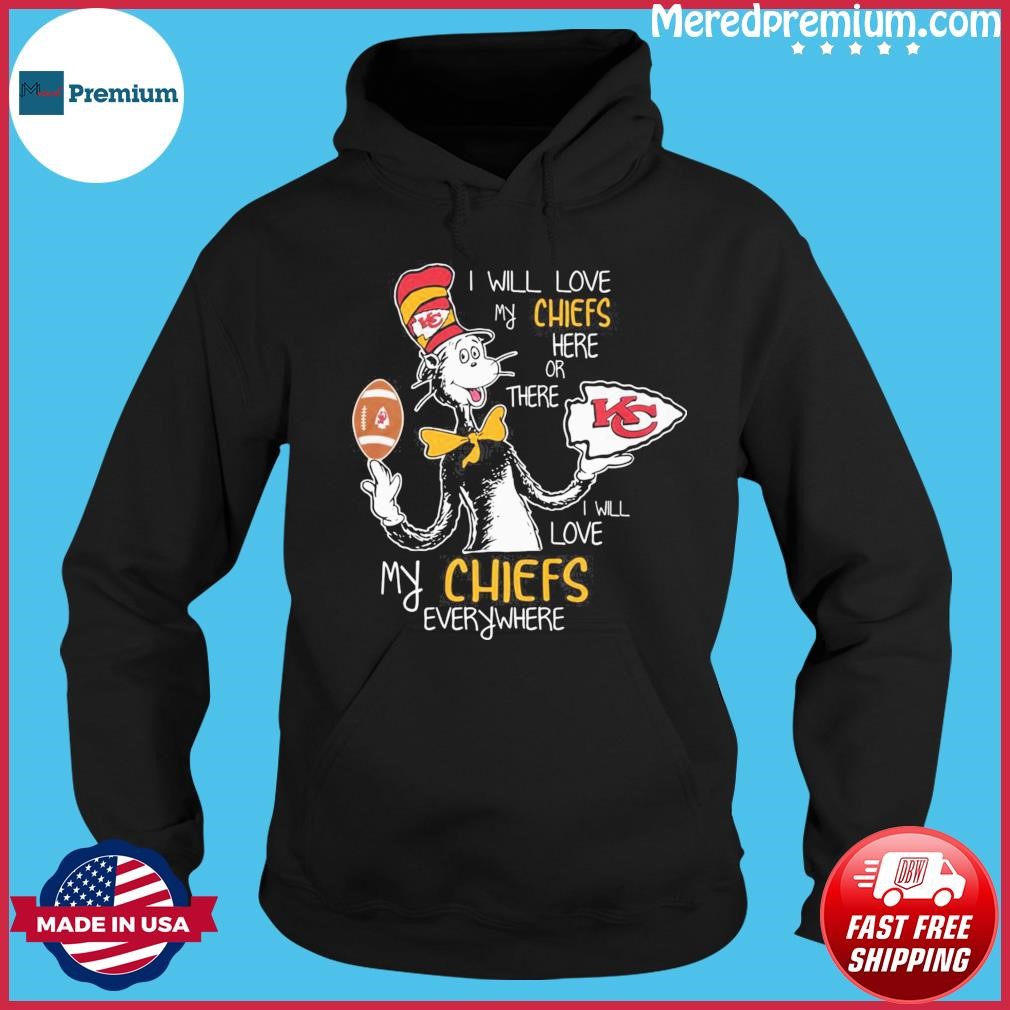 Dr Seuss I Will Love My Chiefs Here Or There I Will Love My Chiefs Everywhere LVII Champions Shirt Hoodie.jpg