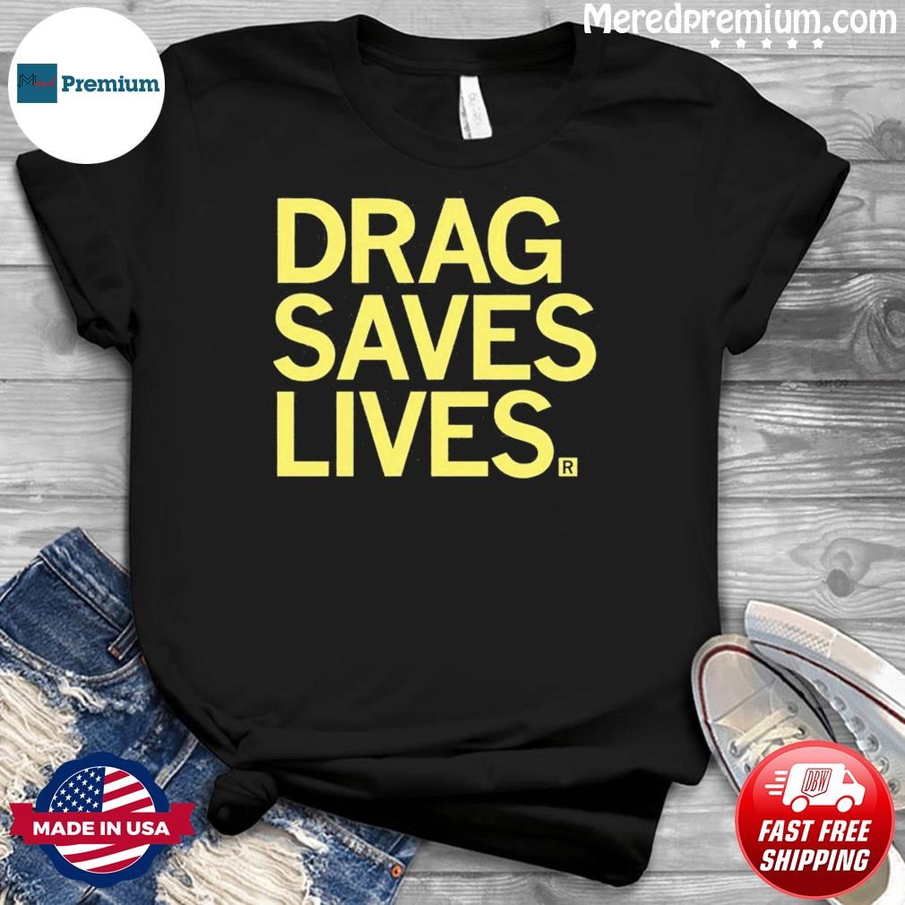 Drag Saves Lives Shirt