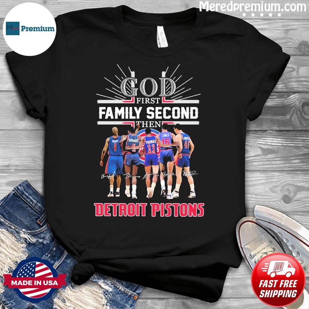God Family Second First Then Detroit Pistons Basketball Team Signatures Shirt
