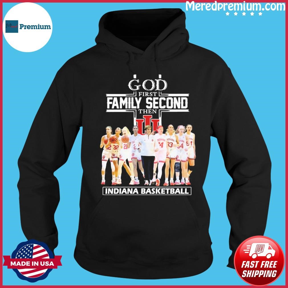 God Family Second First Then Indiana Women's Basketball Team Shirt Hoodie.jpg