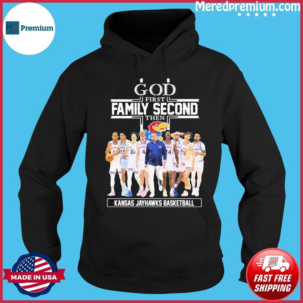 God Family Second First Then Kansas Jayhawks Men's Basketball Team Shirt Hoodie.jpg