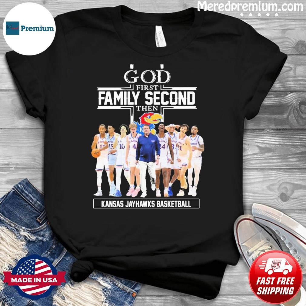 God Family Second First Then Kansas Jayhawks Men's Basketball Team Shirt