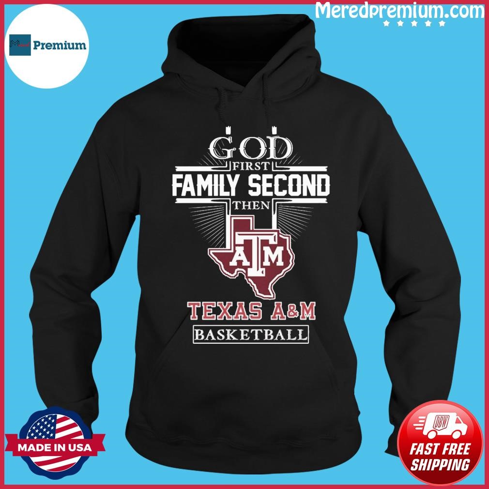 God Family Second First Then Texas A&M Aggies Basketball Shirt Hoodie.jpg