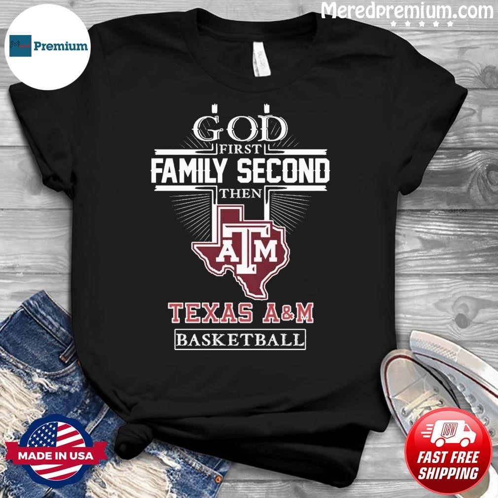 God Family Second First Then Texas A&M Aggies Basketball Shirt