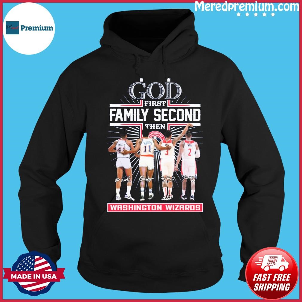 God Family Second First Then Washington Wizards Basketball Team Signatures Shirt Hoodie.jpg