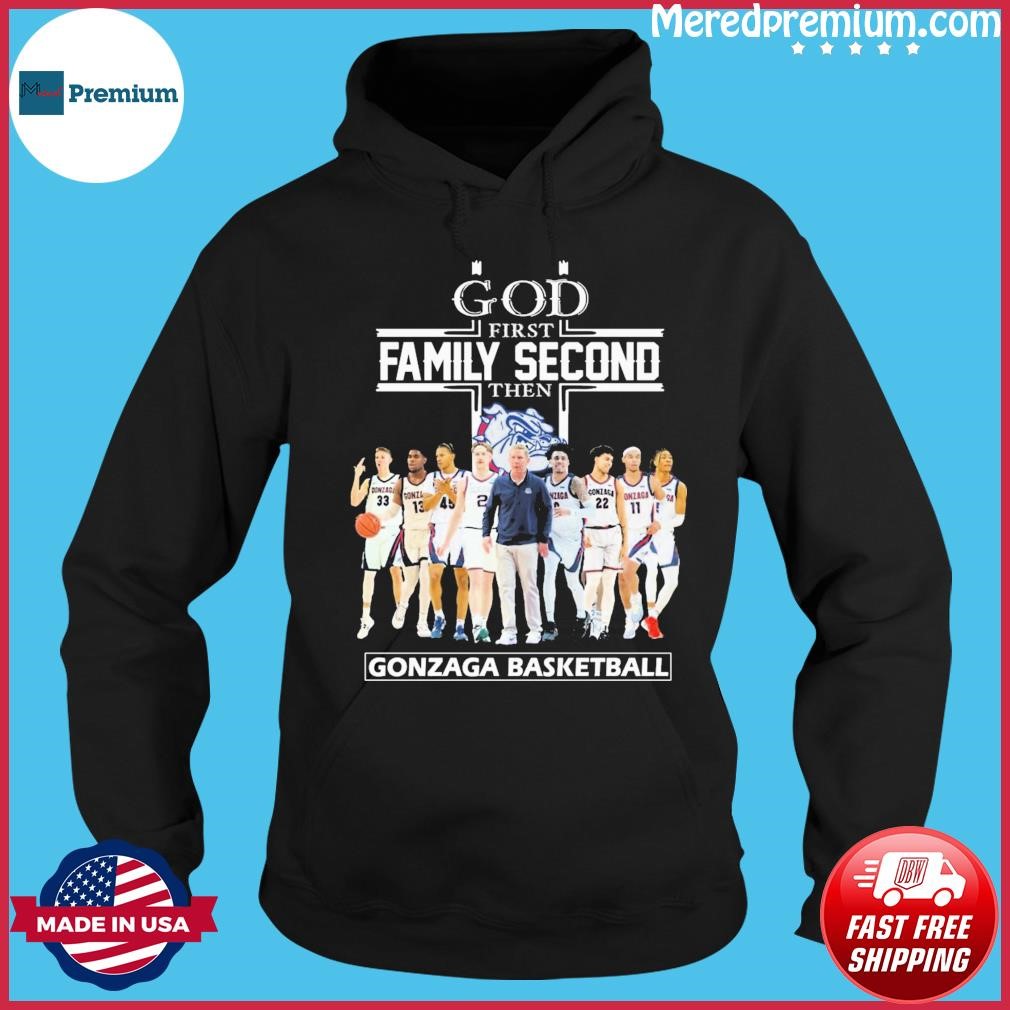 God First Family Second Then Gonzaga Basketball Team Shirt Hoodie.jpg