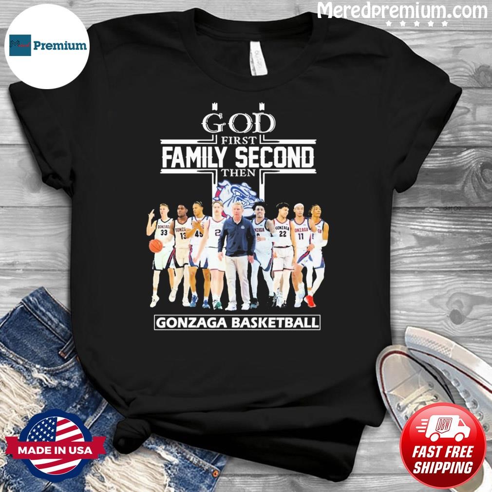 God First Family Second Then Gonzaga Basketball Team Shirt