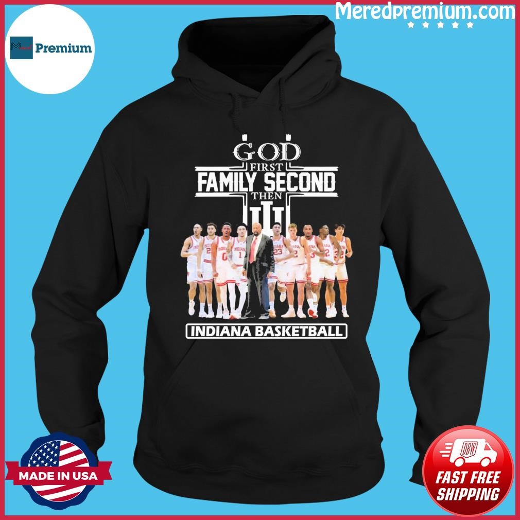 God First Family Second Then Indiana Basketball Team Shirt Hoodie.jpg