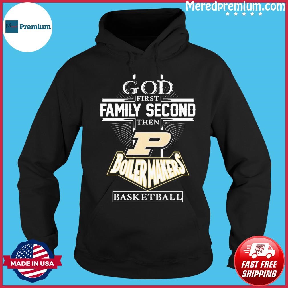 God First Family Second Then Purdue Basketball Shirt Hoodie.jpg