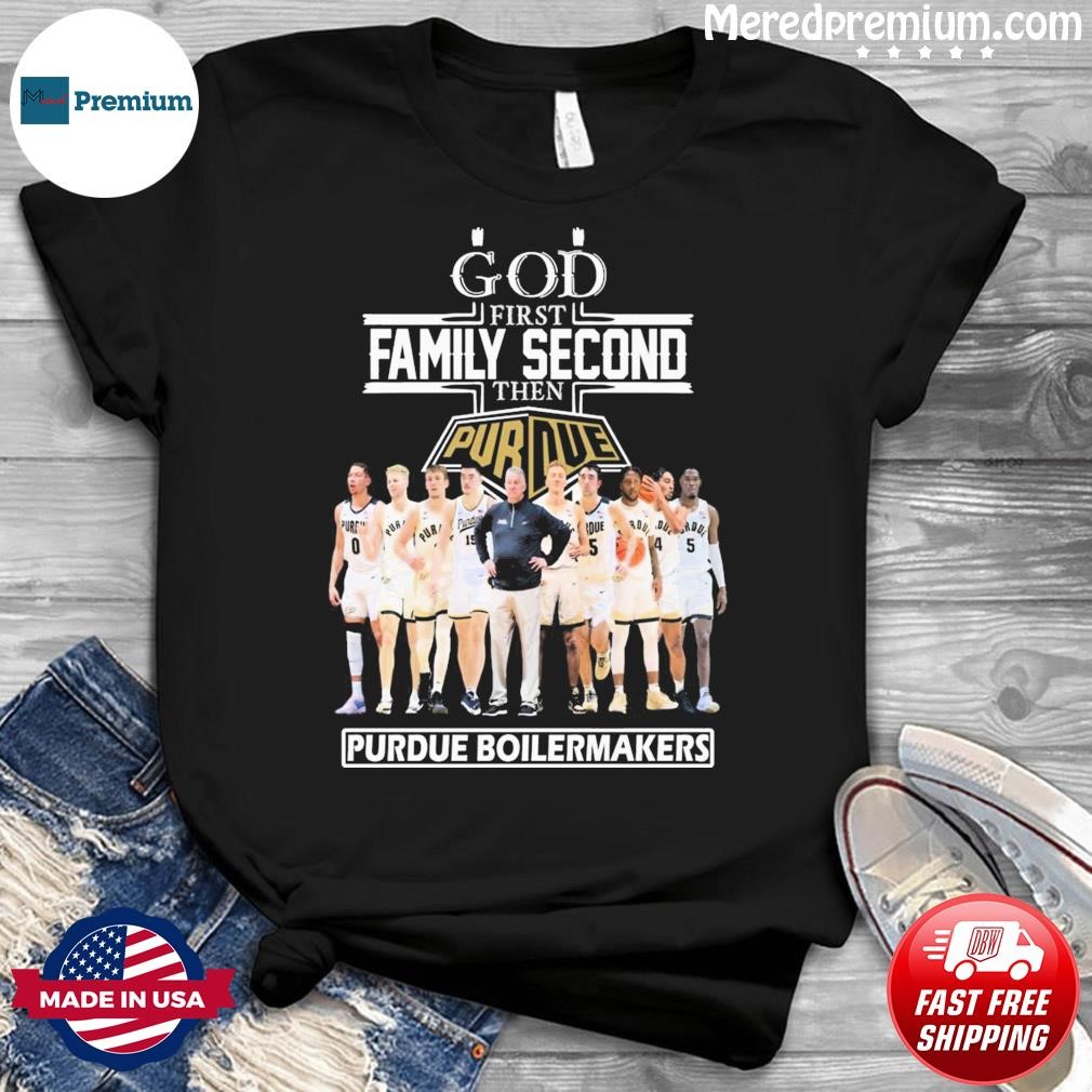 God First Family Second Then Purdue Boilermakers Basketball Team Shirt