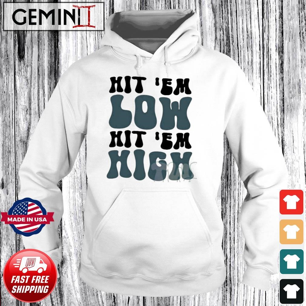 Hit ‘Em Low Hit ‘Em High Fly Eagles Fly Shirt Hoodie.jpg