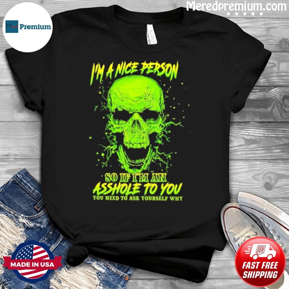 I'm A Nice Person Skull Do If I'm An Asshole To You Shirt