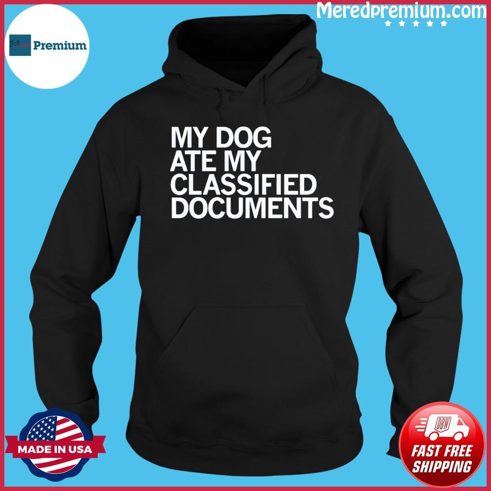 My Dog Ate My Classified Documents Shirt Hoodie.jpg