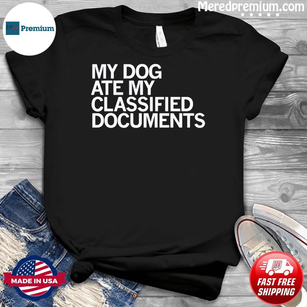 My Dog Ate My Classified Documents Shirt