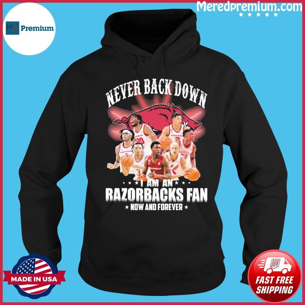 Never Back Down I Am An Arkansas Razorbacks Basketball Fan Now And Forever Shirt Hoodie.jpg