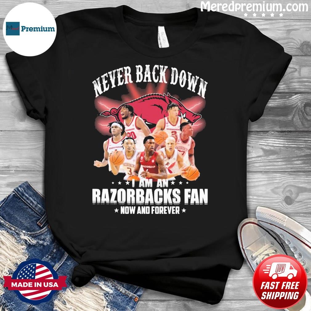 Never Back Down I Am An Arkansas Razorbacks Basketball Fan Now And Forever Shirt