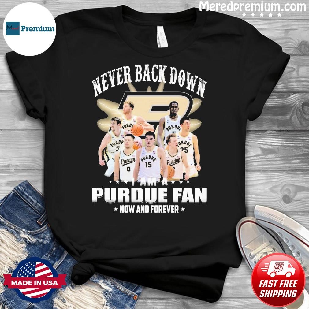 Never Back Down I Am An Purdue Boilermakers Basketball Fan Now And Forever Shirt