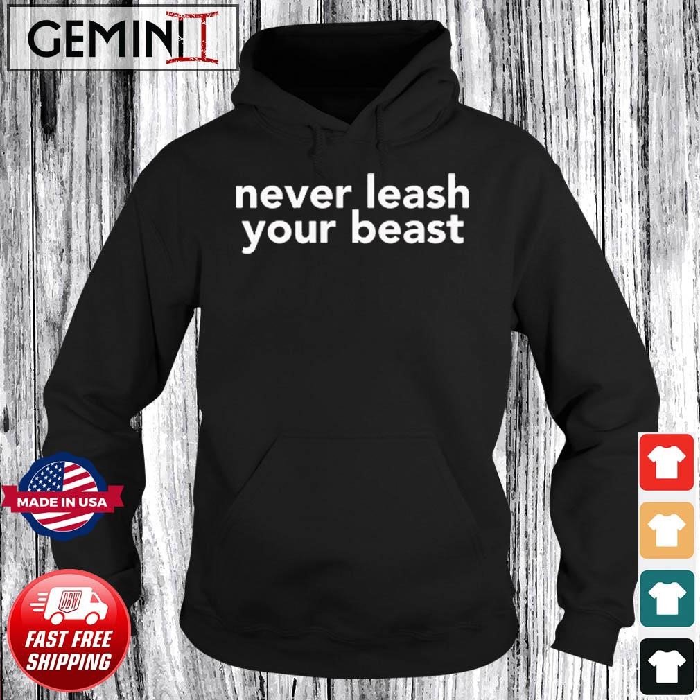 Never Leash Your Beast Shirt Hoodie.jpg