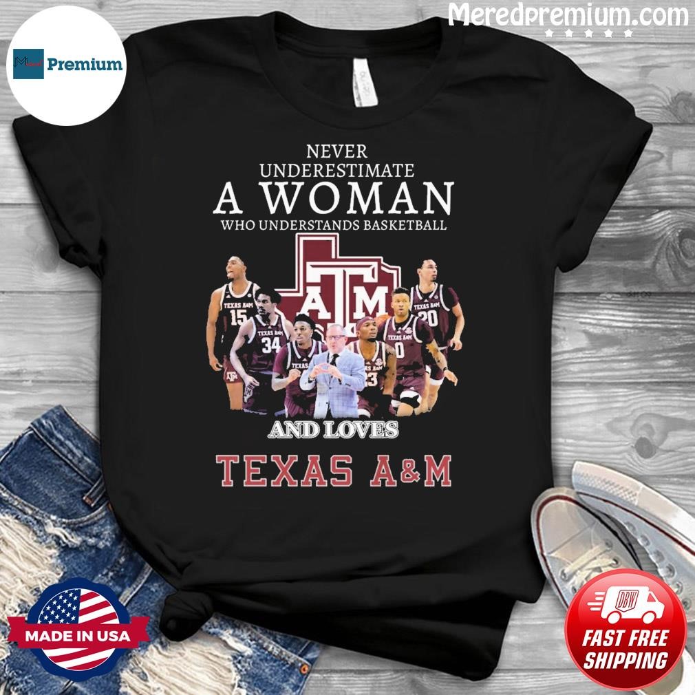 Never Underestimate A Woman Who Understands Basketball And Loves Texas A&m Aggies Shirt
