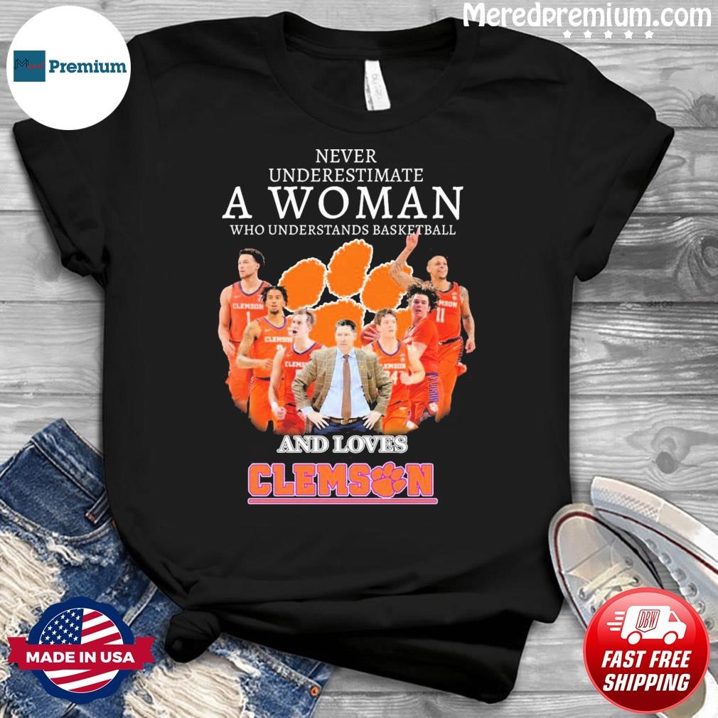 Never Underestimate A Woman Who Understands Basketball And Loves The Clemson Men's Basketball Shirt