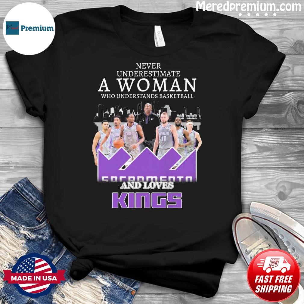 Never Underestimate A Woman Who Understands Basketball And Loves The Sacramento Kings Skyline Shirt
