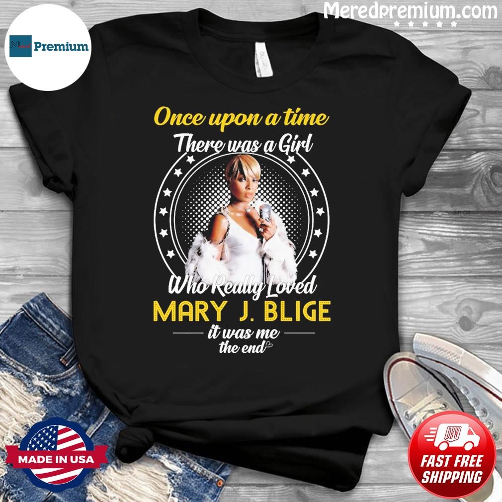 Once Upon A Time There Was Girl Who Really Loved Mary J Blige It Was Me The End 2023 Shirt