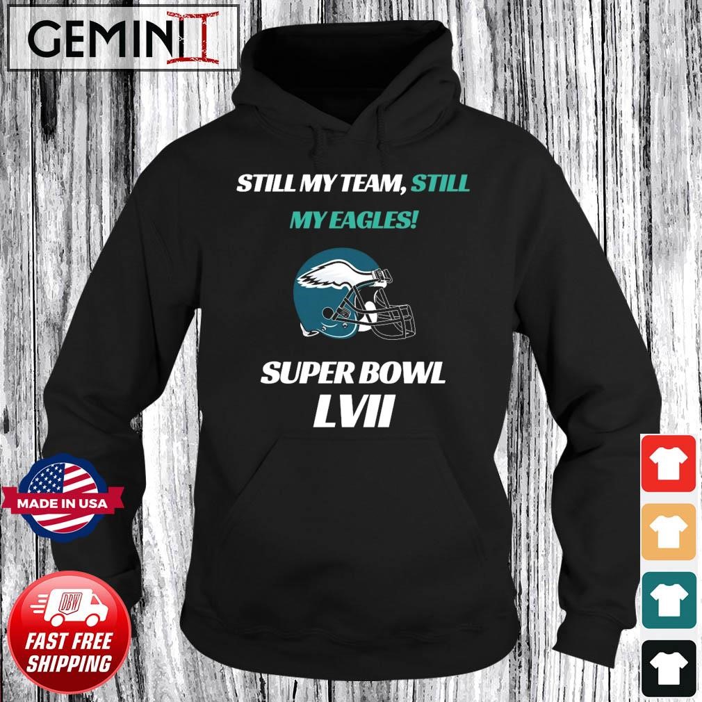 Philadelphia Eagles Still My Team, Still My Eagles Super Bowl LVII Shirt Hoodie.jpg