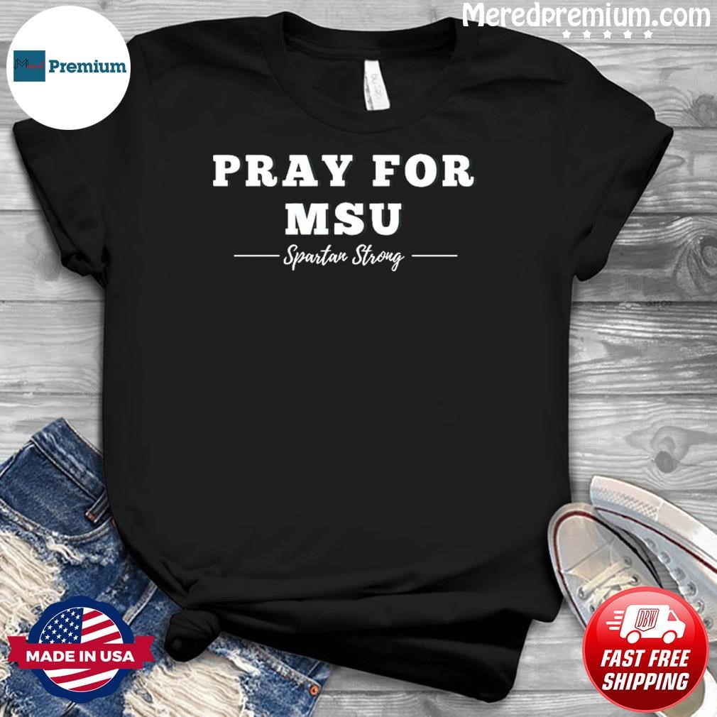 Pray For MSU Spartans Strong shirt