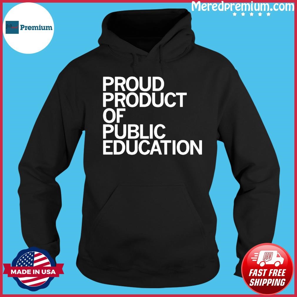 Proud Product Of Public Education Shirt Hoodie.jpg