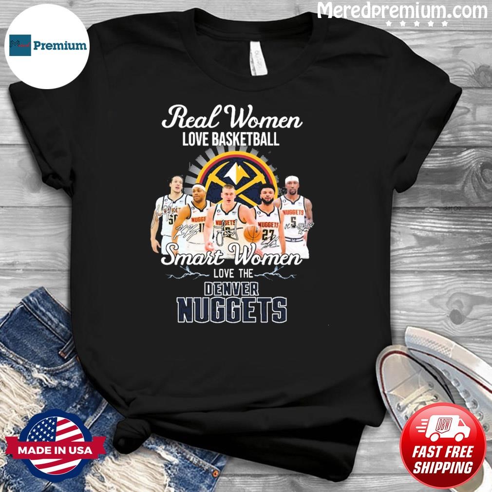 Real Women Love Basketball Smart Women Love The Denver Nuggets 2023 Signatures Shirt