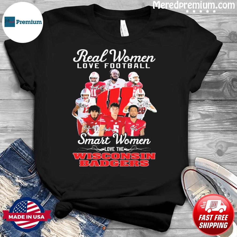 Real Women Love Football Smart Women Love The Wisconsin Badgers Signatures Shirt