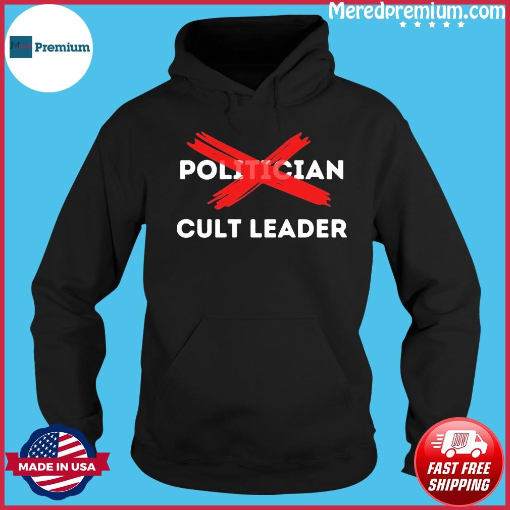 They Aren't Politicians, They Are Cult Leaders Hoodie.jpg