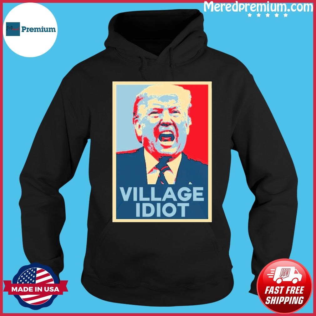 Trump Hope Village Idiot Shirt Hoodie.jpg