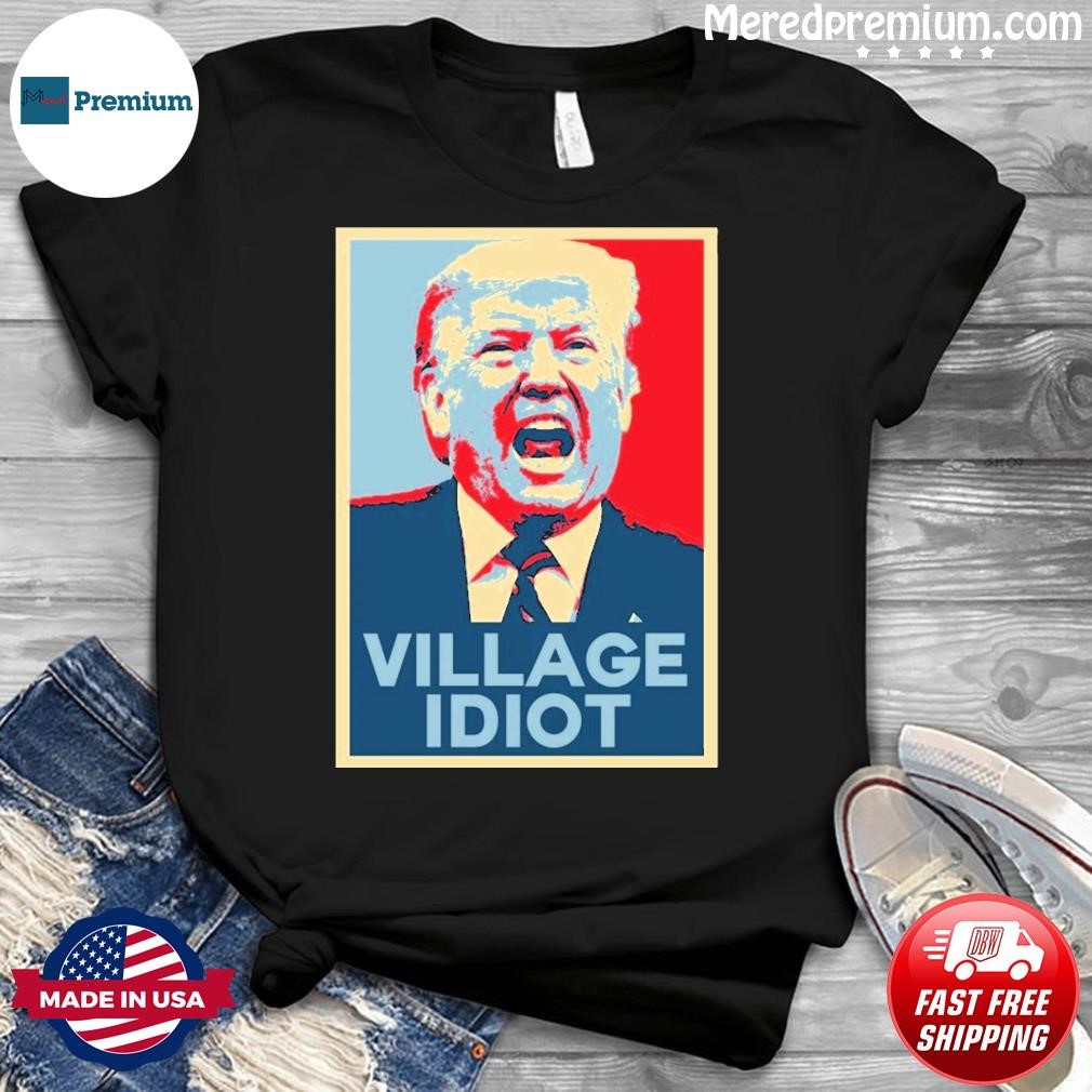 Trump Hope Village Idiot Shirt