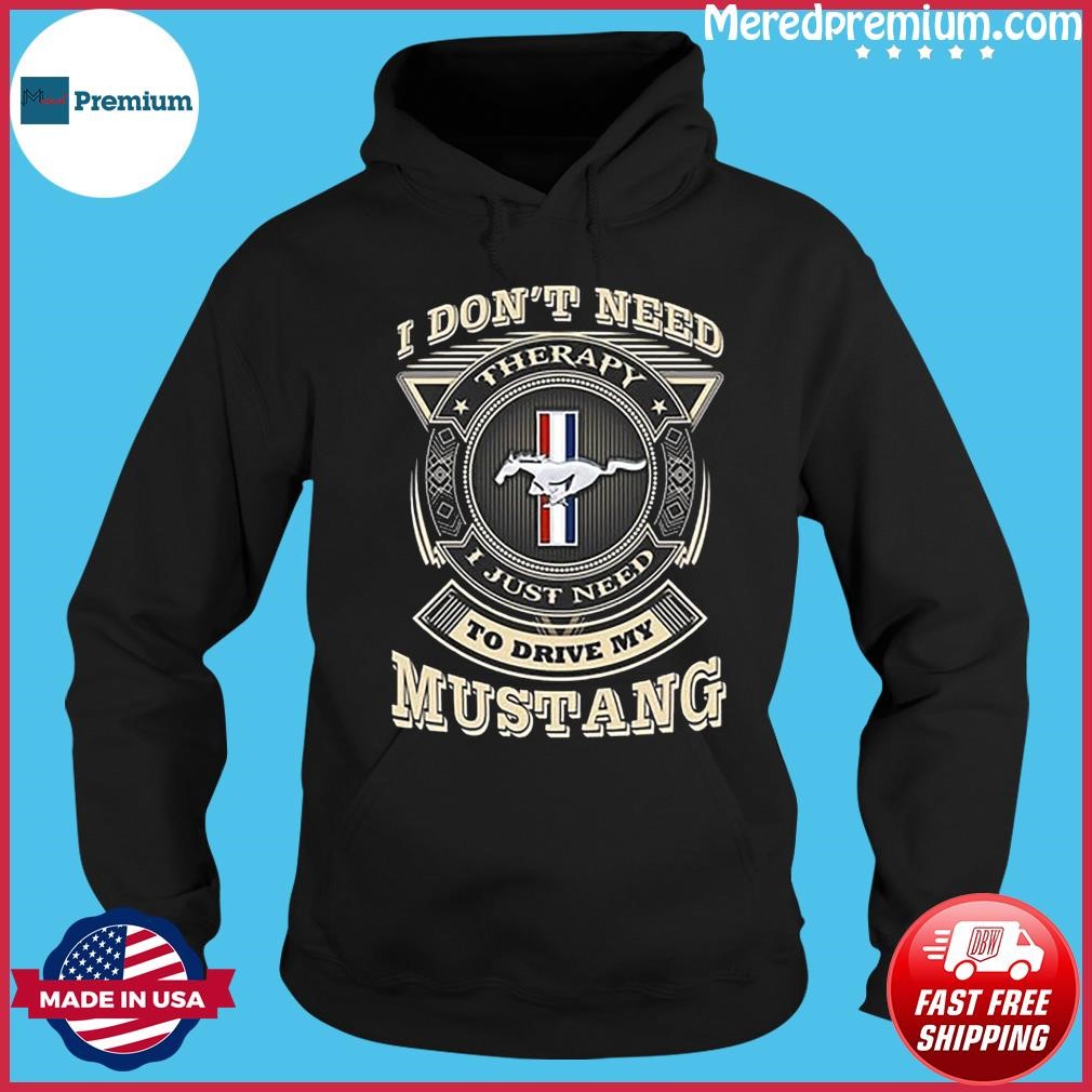I Don't Need To Drive My Mustang Shirt Hoodie.jpg