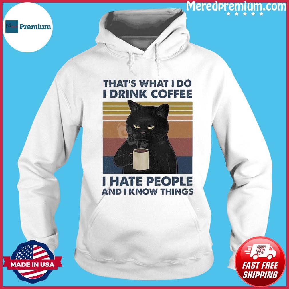 2023 Black Cat That's What I Do I Drink Coffee I Hate People And I Know Things Vintage Shirt Hoodie.jpg