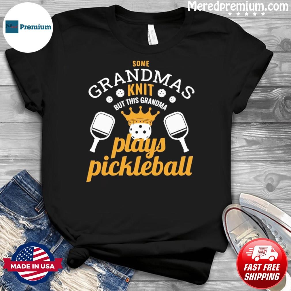 Some Grandmas Knit But This Grandma Plays Pickleball Shirt